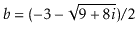 $ \ensuremath{\ensuremath{\ensuremath{\mathit{b}}}}=(-3 - \sqrt{9+8\ensuremath{\ensuremath{\ensuremath{\mathit{i}}}}}) / 2$