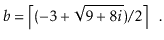 $\displaystyle \ensuremath{\ensuremath{\ensuremath{\mathit{b}}}} = \left\lceil(-3 + \sqrt{9+8i}) / 2\right\rceil \enspace .
$