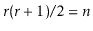 $ \ensuremath{\ensuremath{\ensuremath{\mathit{r}}}}(\ensuremath{\ensuremath{\ensuremath{\mathit{r}}}}+1)/2 = \ensuremath{\ensuremath{\ensuremath{\mathit{n}}}}$