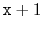 $ \ensuremath{\mathtt{x}}+1$