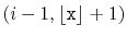$ (i-1,\lfloor\ensuremath{\mathtt{x}}\rfloor+1)$