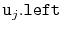 $ \ensuremath{\mathtt{u}}_j\ensuremath{\mathtt{.left}}$
