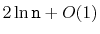 $ 2\ln \ensuremath{\mathtt{n}}+O(1)$