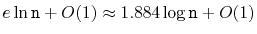 $\displaystyle e\ln \ensuremath{\mathtt{n}} + O(1) \approx 1.884\log \ensuremath{\mathtt{n}} + O(1)
$