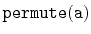 $ \mathtt{permute(a)}$