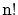 $ \ensuremath{\mathtt{n}}!$