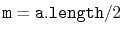 $ \ensuremath{\mathtt{m}}=\ensuremath{\mathtt{a.length}}/2$