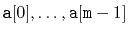$ \ensuremath{\mathtt{a}}[0],\ldots,\ensuremath{\mathtt{a}}[\ensuremath{\mathtt{m}}-1]$