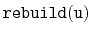 $ \mathtt{rebuild(u)}$