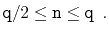 $\displaystyle \ensuremath{\mathtt{q}}/2 \le \ensuremath{\mathtt{n}} \le \ensuremath{\mathtt{q}} \enspace .
$