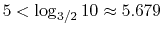$ 5<\log_{3/2}10 \approx 5.679$