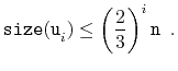 $\displaystyle \ensuremath{\mathtt{size(u}}_i\ensuremath{\mathtt{)}}\le\left(\frac{2}{3}\right)^i\ensuremath{\mathtt{n}} \enspace .
$