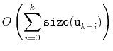 $\displaystyle O\left( \sum_{i=0}^k \ensuremath{\mathtt{size(u}}_{k-i}\ensuremath{\mathtt{)}} \right)$
