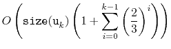 $\displaystyle O\left(
\ensuremath{\mathtt{size(u}}_k\ensuremath{\mathtt{)}}\left(1+
\sum_{i=0}^{k-1} \left(\frac{2}{3}\right)^i
\right)\right)$