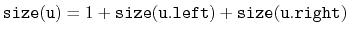 $\displaystyle \ensuremath{\mathtt{size(u)}} = 1 + \ensuremath{\mathtt{size(u.left)}} + \ensuremath{\mathtt{size(u.right)}}
$