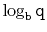 $ \log_{\ensuremath{\mathtt{b}}} \ensuremath{\mathtt{q}}$