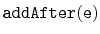 $ \mathtt{addAfter(e)}$