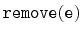$ \mathtt{remove(e)}$