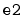 $ \mathtt{e2}$