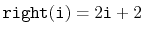 $ \ensuremath{\mathtt{right(i)}}=2\ensuremath{\mathtt{i}}+2$