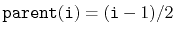 $ \ensuremath{\mathtt{parent(i)}}=(\ensuremath{\mathtt{i}}-1)/2$