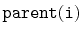 $ \mathtt{parent(i)}$
