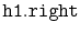 $ \mathtt{h1.right}$