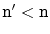 $ \ensuremath{\mathtt{n}}'< \ensuremath{\mathtt{n}}$