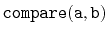 $ \mathtt{compare(a,b)}$