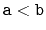 $ \ensuremath{\mathtt{a}}<\ensuremath{\mathtt{b}}$