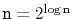 $ \ensuremath{\mathtt{n}}=2^{\log \ensuremath{\mathtt{n}}}$