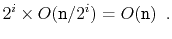 $\displaystyle 2^i\times O(\ensuremath{\mathtt{n}}/2^i) = O(\ensuremath{\mathtt{n}}) \enspace .
$