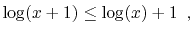 $\displaystyle \log(x+1) \le \log(x) + 1 \enspace ,$