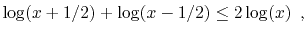 $\displaystyle \log(x+1/2) + \log(x-1/2) \le 2\log(x) \enspace ,$
