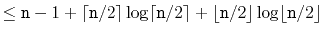 $\displaystyle \le \ensuremath{\mathtt{n}}-1 + \lceil \ensuremath{\mathtt{n}}/2 ...
...\ensuremath{\mathtt{n}}/2 \rfloor\log \lfloor \ensuremath{\mathtt{n}}/2 \rfloor$