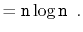 $\displaystyle = \ensuremath{\mathtt{n}}\log\ensuremath{\mathtt{n}} \enspace . \qedhere$