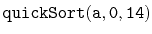 $ \mathtt{quickSort(a,0,14)}$