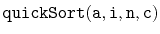 $ \mathtt{quickSort(a,i,n,c)}$