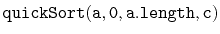 $ \mathtt{quickSort(a,0,a.length,c)}$