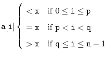 $\displaystyle \ensuremath{\mathtt{a[i]}} \begin{cases}
{}< \ensuremath{\mathtt...
...htt{q}}\le \ensuremath{\mathtt{i}} \le \ensuremath{\mathtt{n}}-1$}
\end{cases}$