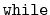 $ \mathtt{while}$