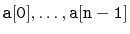 $ \ensuremath{\mathtt{a[0]}},\ldots,\ensuremath{\mathtt{a[n-1]}}$