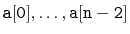 $ \ensuremath{\mathtt{a[0]}},\ldots,\ensuremath{\mathtt{a[n-2]}}$