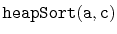 $ \mathtt{heapSort(a,c)}$