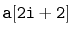 $ \mathtt{a[2i+2]}$
