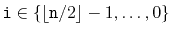$ \ensuremath{\mathtt{i}}\in\{\lfloor \ensuremath{\mathtt{n}}/2\rfloor-1,\ldots,0\}$