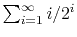 $ \sum_{i=1}^{\infty} i/2^{i}$