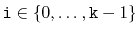 $ \ensuremath{\mathtt{i}}\in\{0,\ldots,\ensuremath{\mathtt{k}}-1\}$