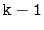 $ \mathtt{k-1}$