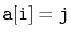$ \mathtt{a[i]=j}$